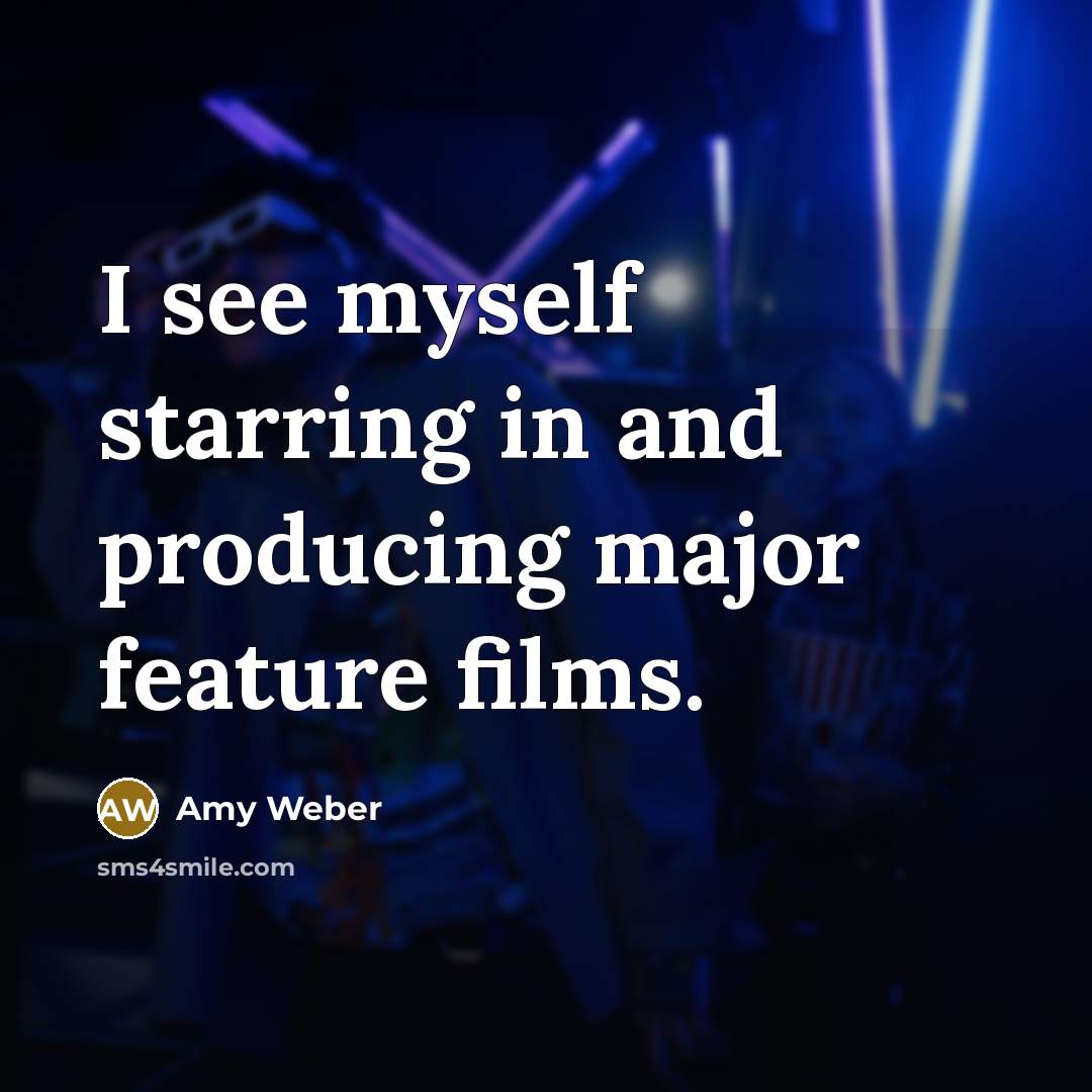 “I see myself starring in and producing major feature films.…” quote by Amy Weber