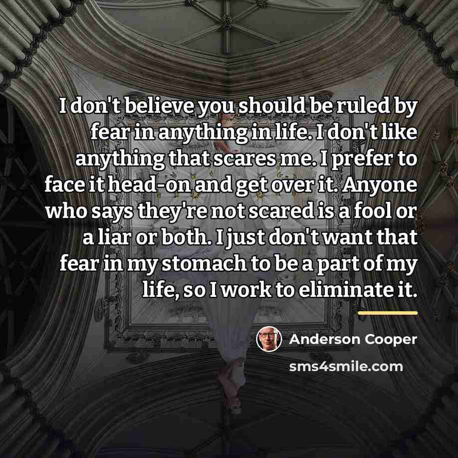 “I don't believe you should be ruled by fear in…” quote by Anderson Cooper