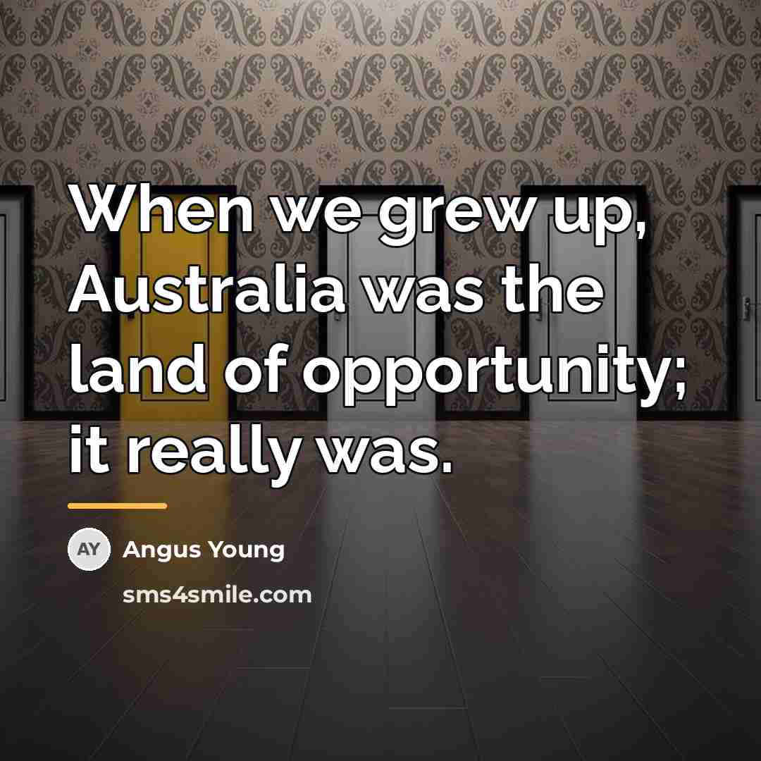 “When we grew up, Australia was the land of opportunity;…” quote by Angus Young