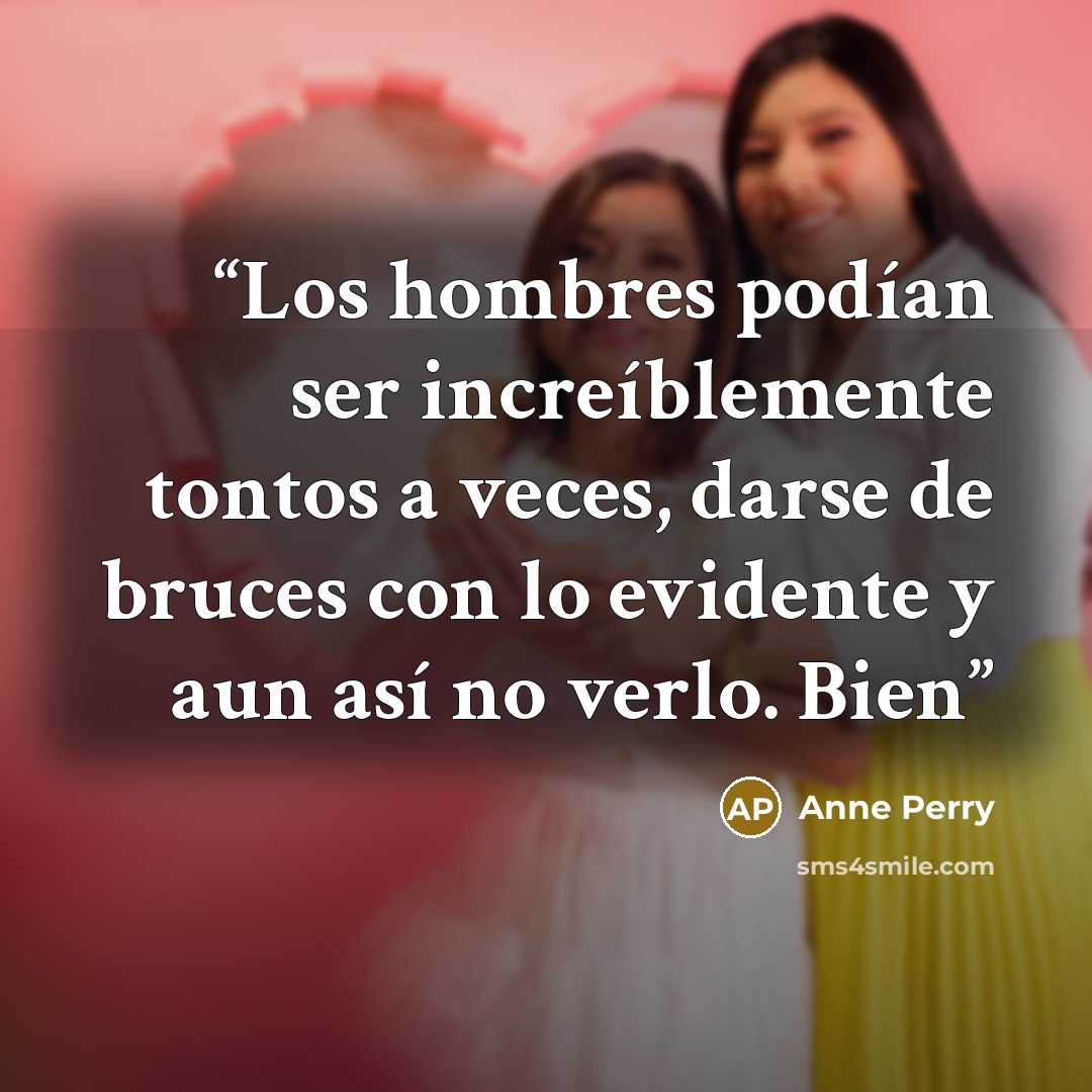 “Los hombres podían ser increíblemente tontos a veces, darse de bruces con lo evidente y aun así no verlo. Bien” quote by Anne Perry