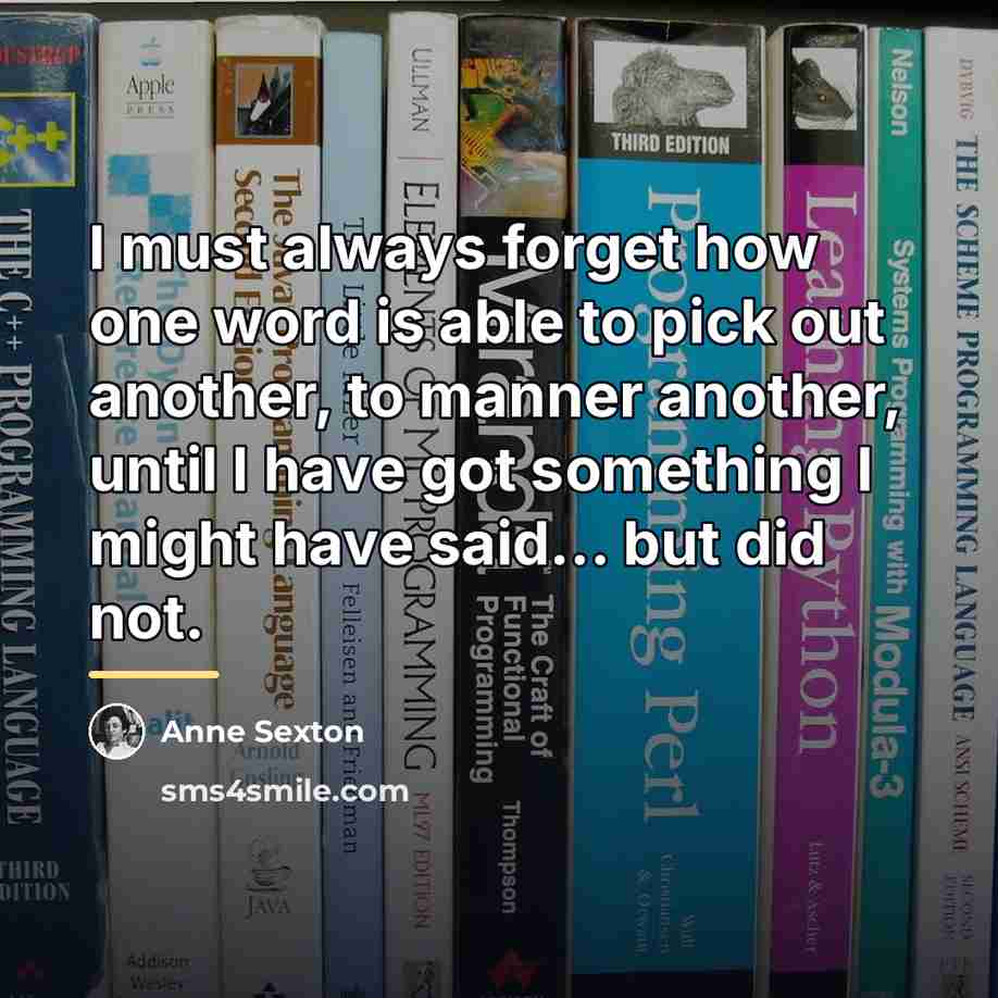 “I must always forget how one word is able to…” quote by Anne Sexton