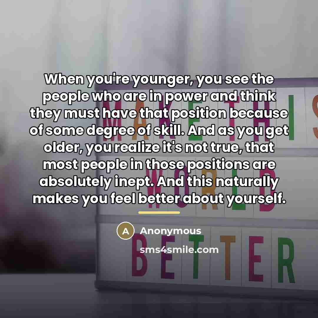 “When you're younger, you see the people who are in…” quote by Anonymous