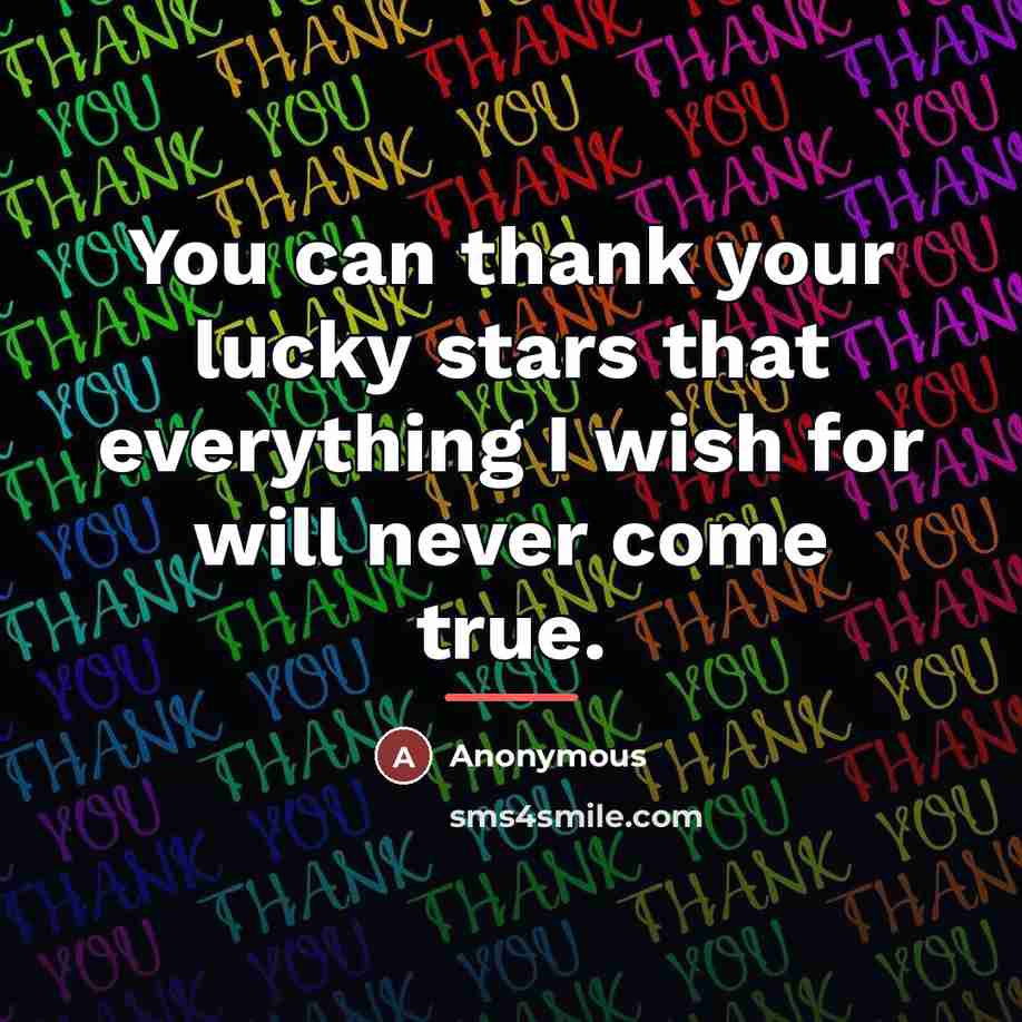 “You can thank your lucky stars that everything I wish…” quote by Anonymous