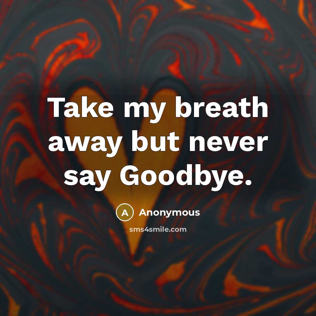 “Take my breath away but never say Goodbye.” quote by Anonymous