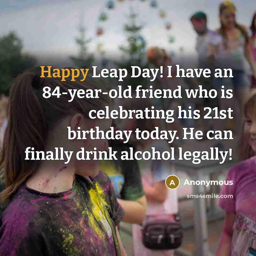 “Happy Leap Day! I have an 84-year-old friend who is…” quote by Anonymous