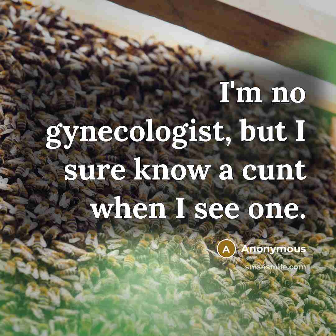 “I'm no gynecologist, but I sure know a cunt when…” quote by Anonymous