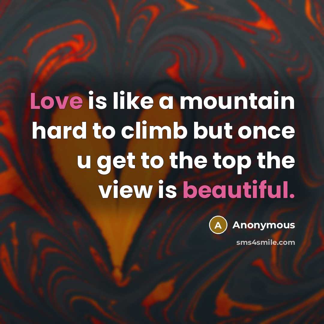 “Love is like a mountain hard to climb but once u get to the top the view is beautiful.” quote by Anonymous