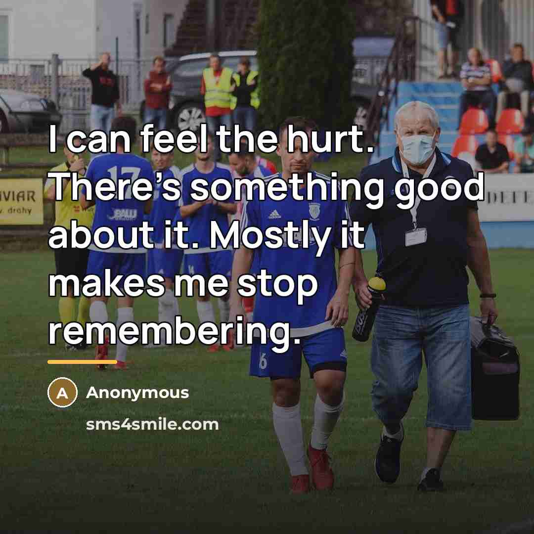 “I can feel the hurt. There's something good about it.…” quote by Anonymous