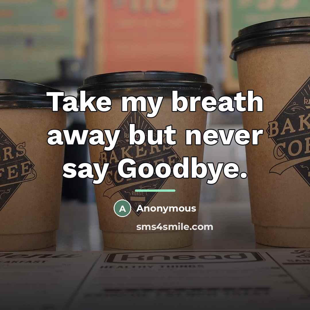 “Take my breath away but never say Goodbye.…” quote by Anonymous