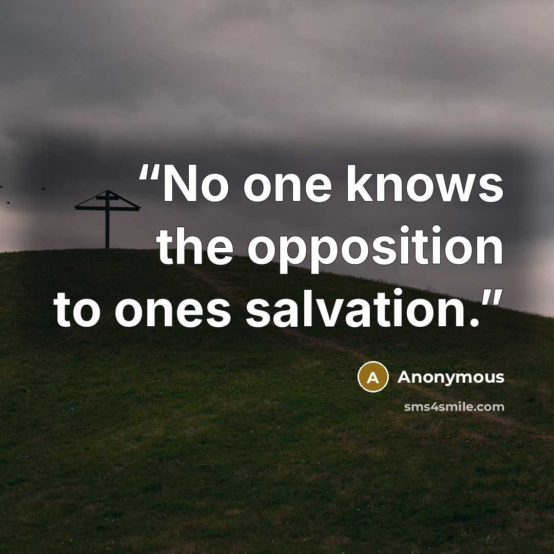 “No one knows the opposition to ones salvation.” quote by Anonymous
