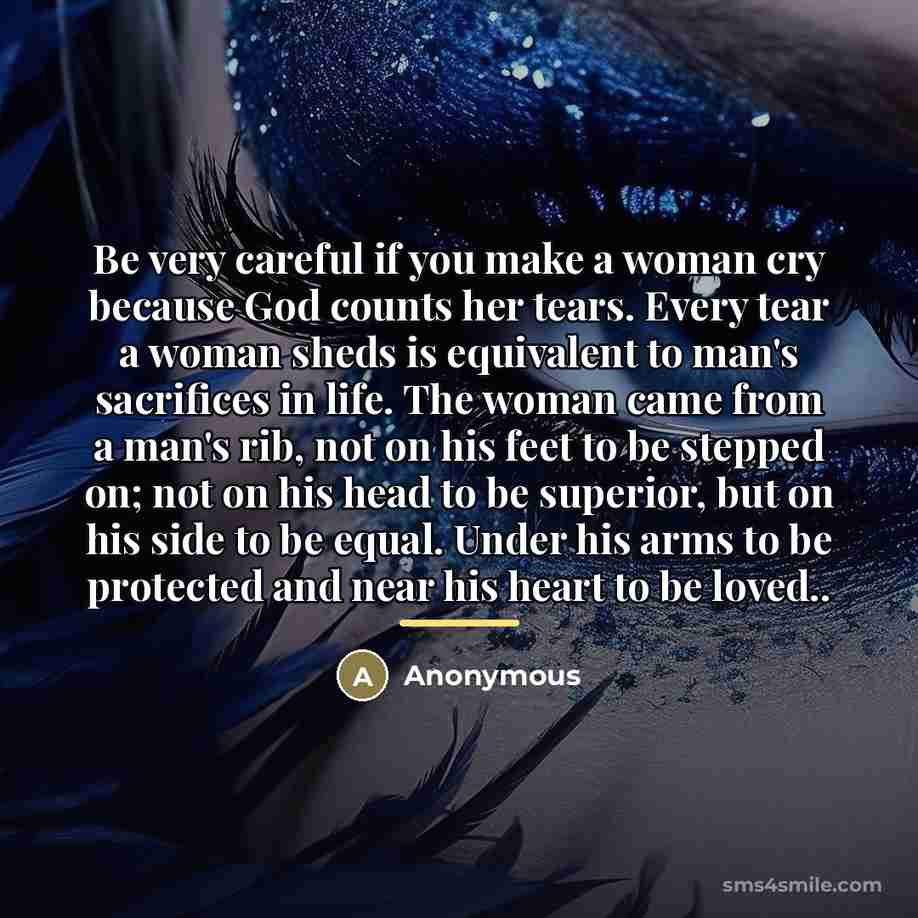 “Be very careful if you make a woman cry because…” quote by Anonymous