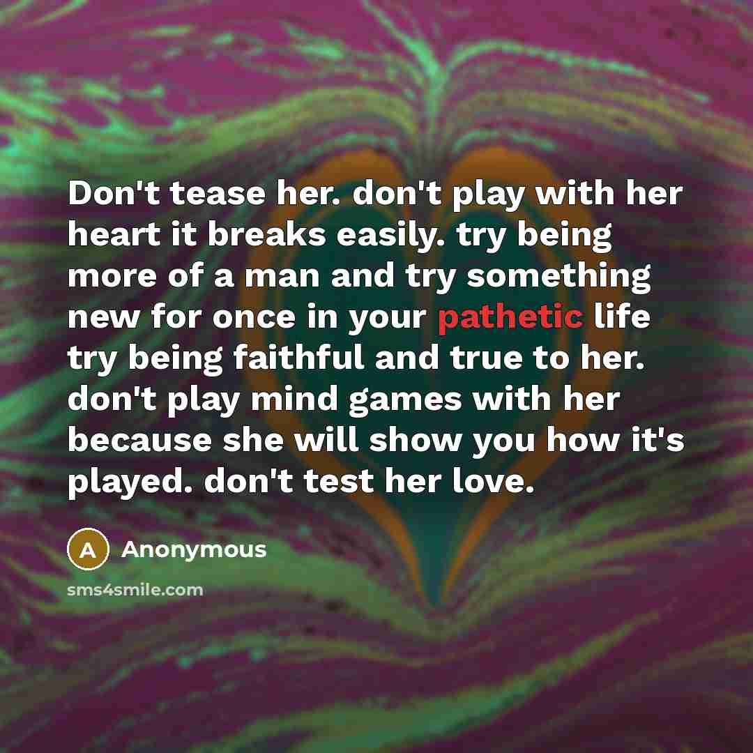 “Don't tease her. don't play with her heart it breaks…” quote by Anonymous