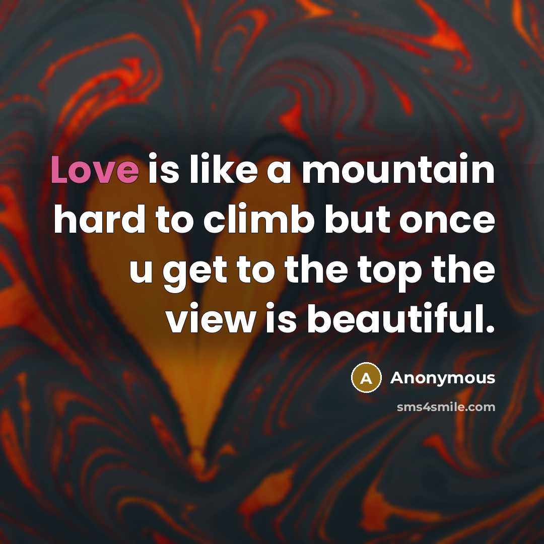 “Love is like a mountain hard to climb but once…” quote by Anonymous