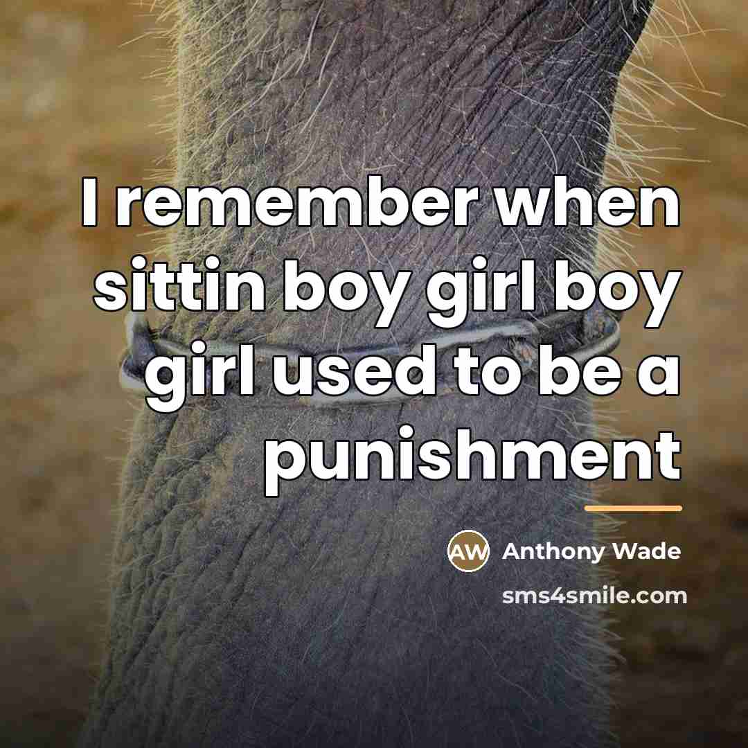 “I remember when sittin boy girl boy girl used to…” quote by Anthony Wade