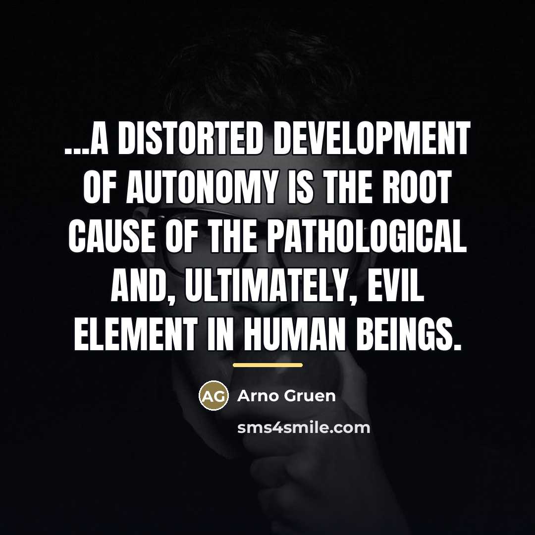 “...a distorted development of autonomy is the root cause of…” quote by Arno Gruen