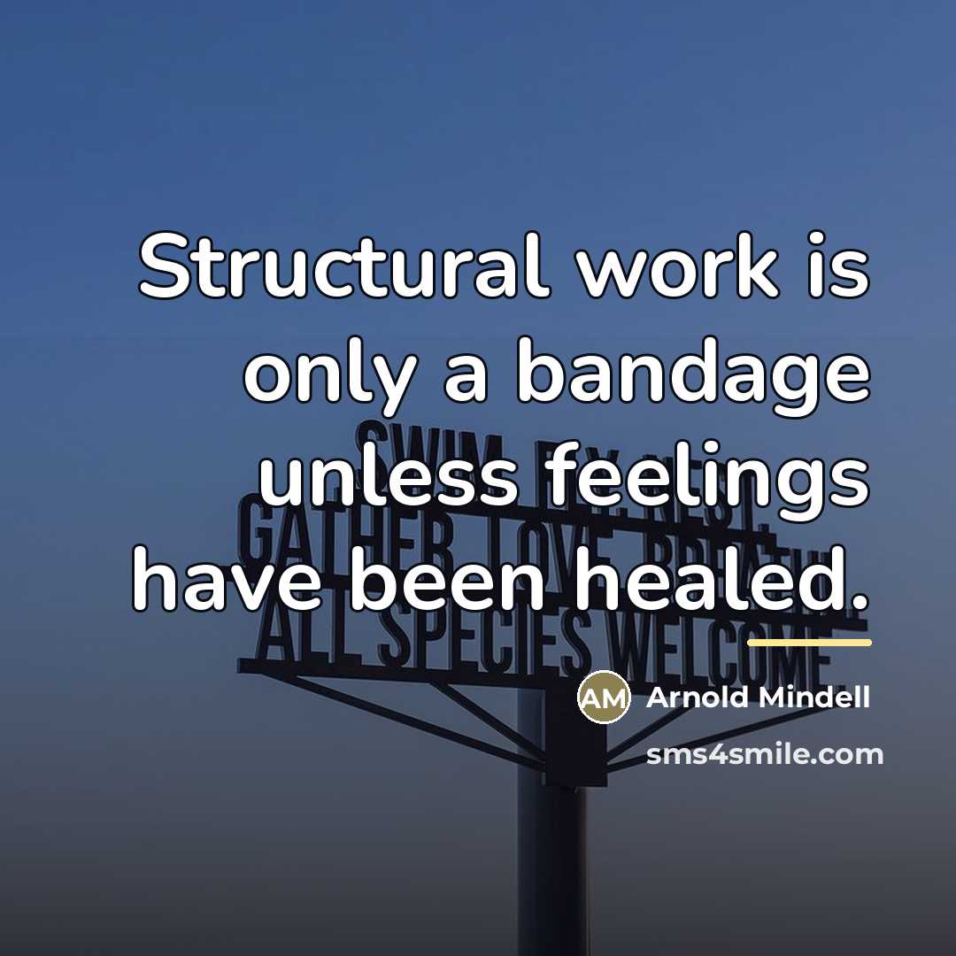 “Structural work is only a bandage unless feelings have been…” quote by Arnold Mindell