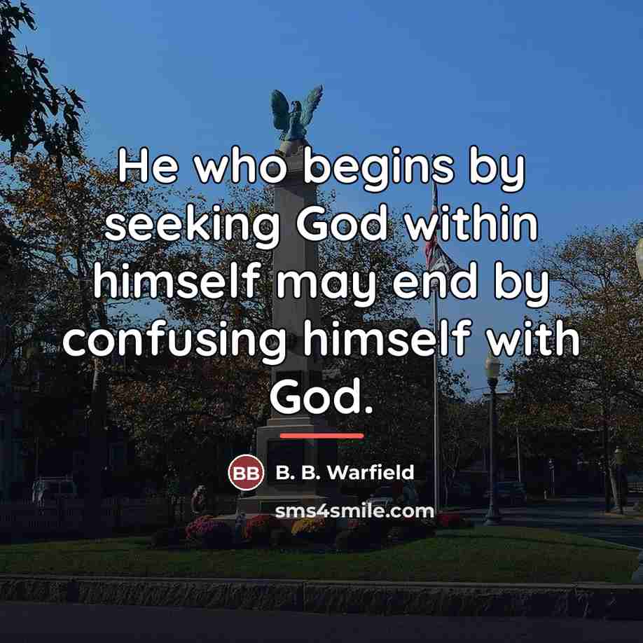 “He who begins by seeking God within himself may end…” quote by B. B. Warfield