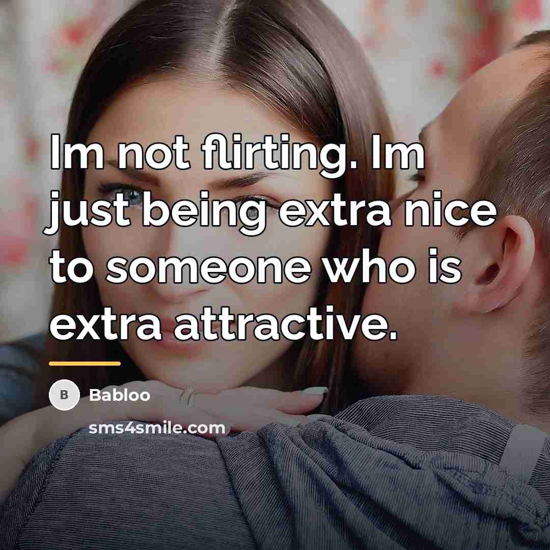 “Im not flirting. Im just being extra nice to someone…” quote by Babloo