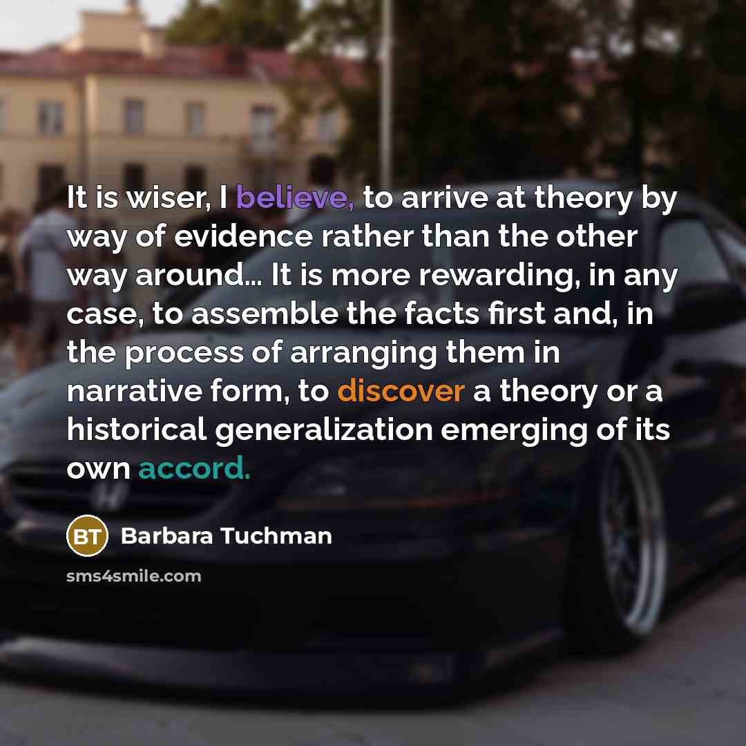 “It is wiser, I believe, to arrive at theory by…” quote by Barbara Tuchman