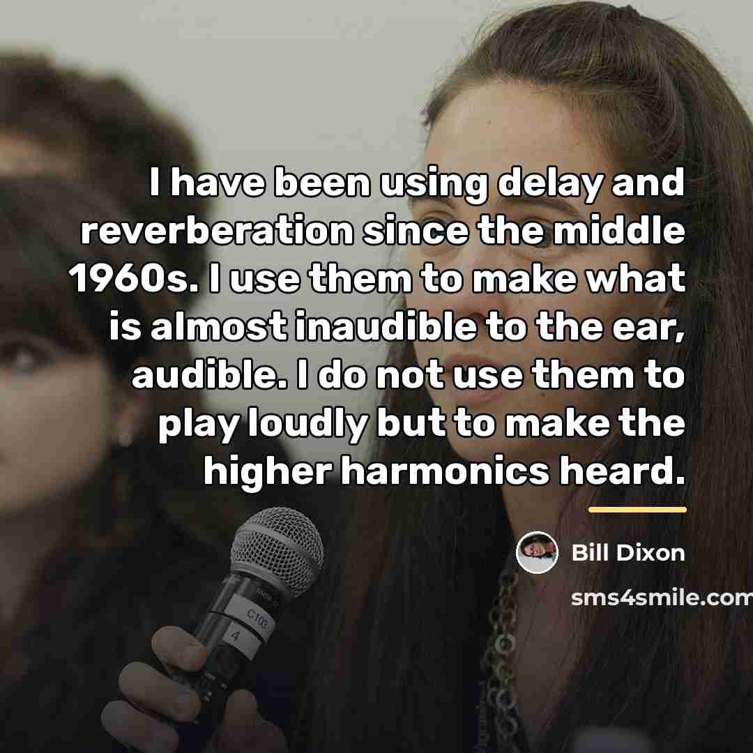 “I have been using delay and reverberation since the middle…” quote by Bill Dixon