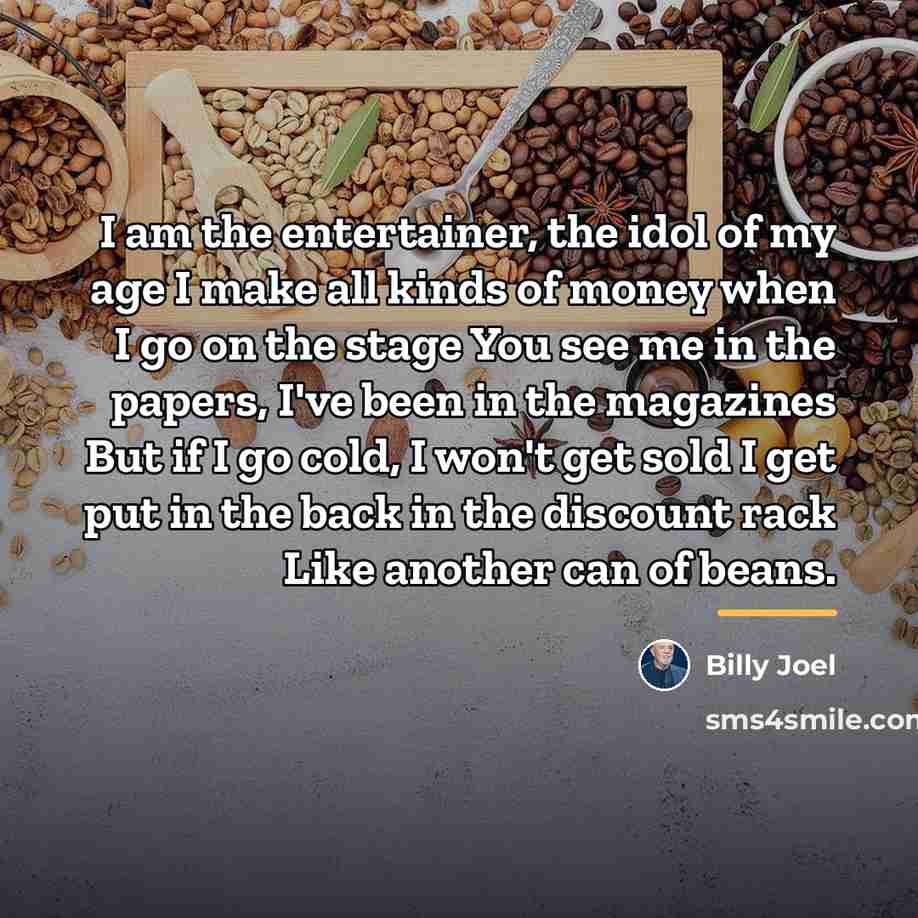 “I am the entertainer, the idol of my age I…” quote by Billy Joel