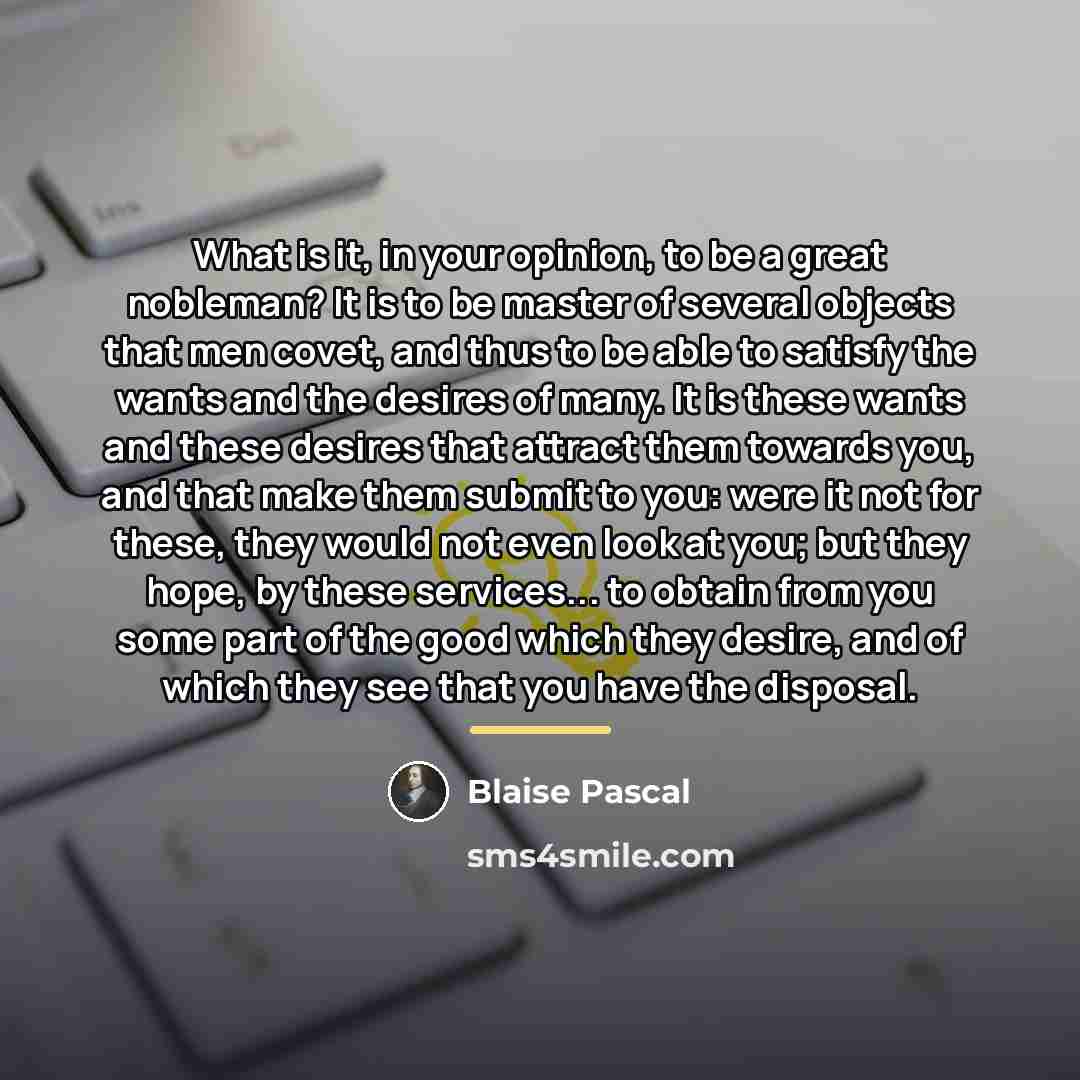“What is it, in your opinion, to be a great…” quote by Blaise Pascal