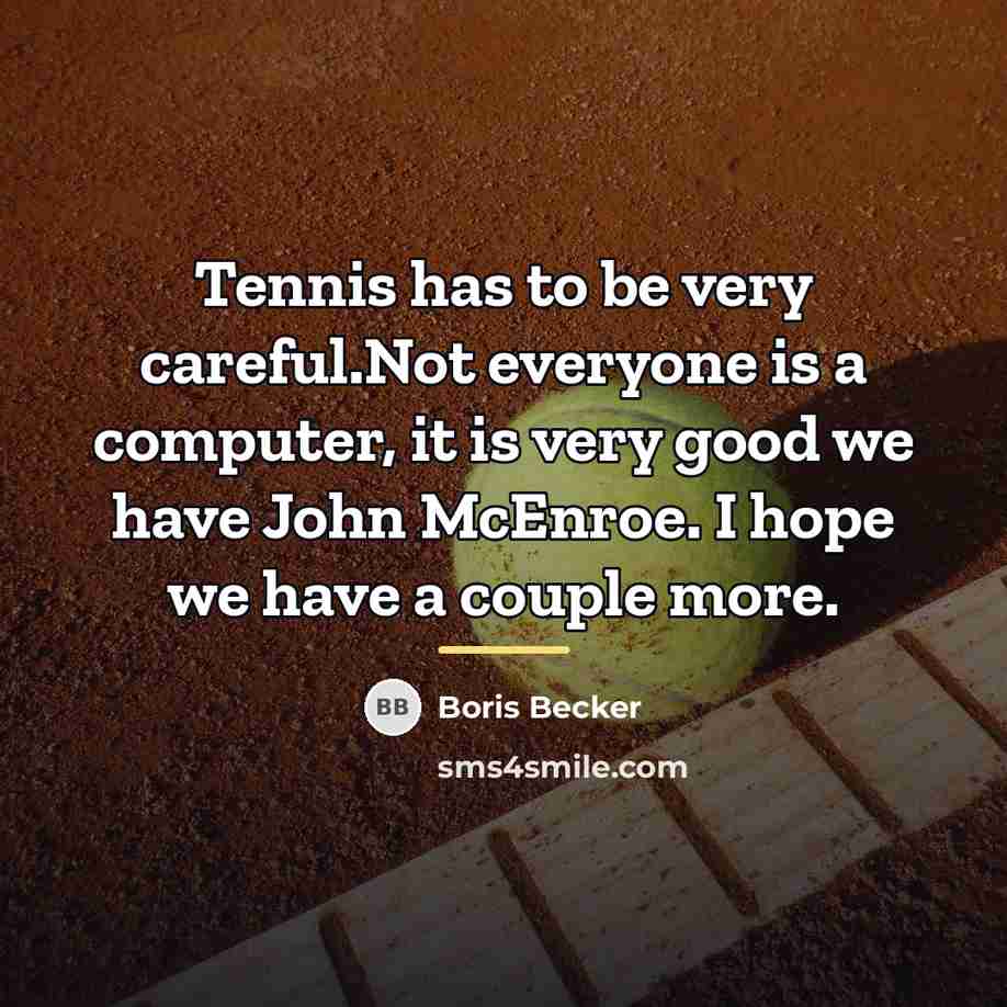 “Tennis has to be very careful.Not everyone is a computer,…” quote by Boris Becker