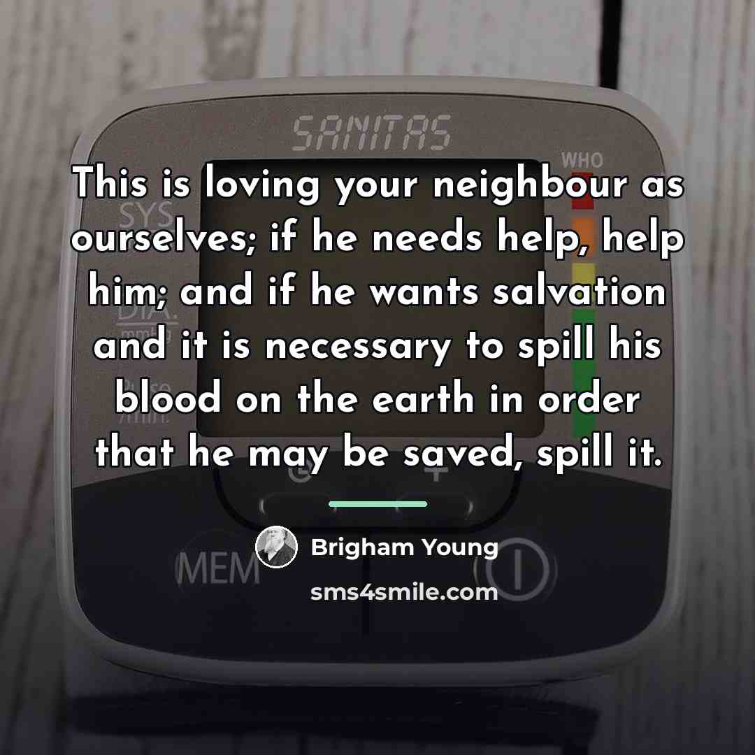 “This is loving your neighbour as ourselves; if he needs…” quote by Brigham Young