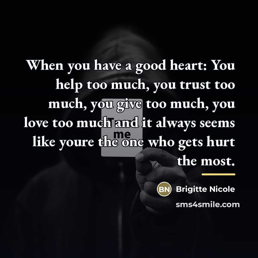 “When you have a good heart: You help too much,…” quote by Brigitte Nicole