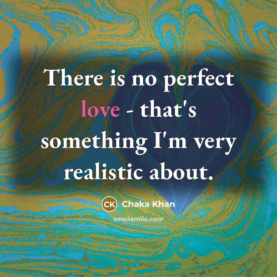 “There is no perfect love - that's something I'm very…” quote by Chaka Khan