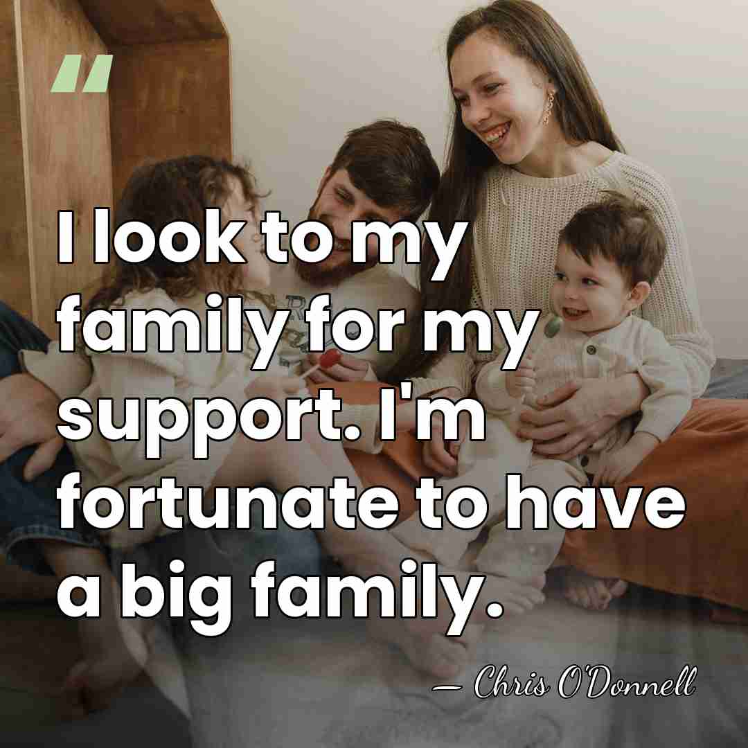 I look to my family for my support. I'm fortunate to have&hellip; - Chris O'Donnell