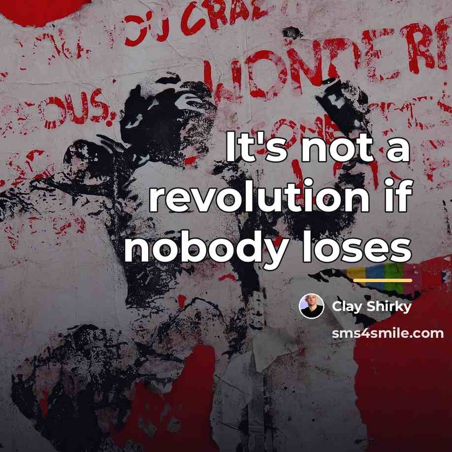 “It's not a revolution if nobody loses…” quote by Clay Shirky