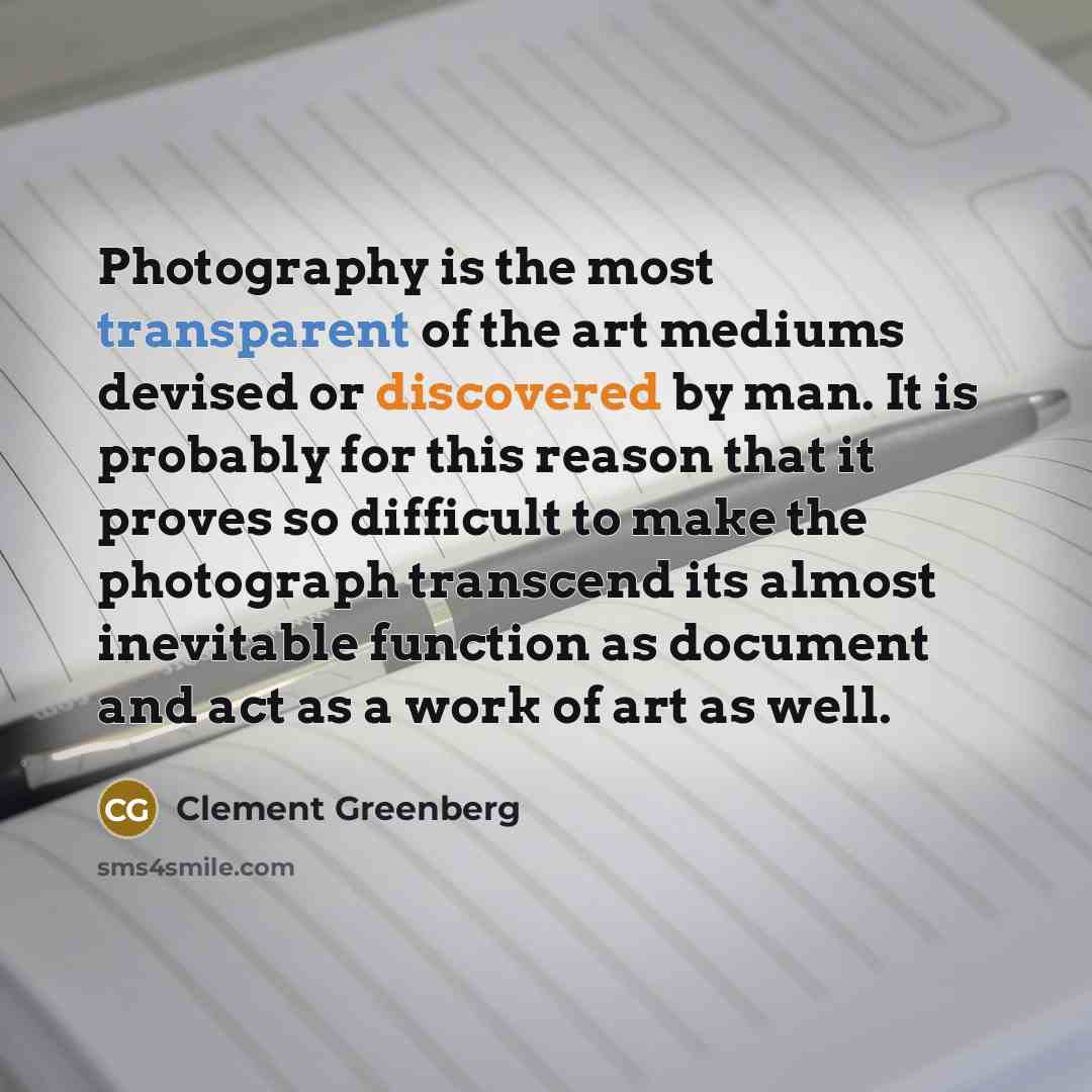 “Photography is the most transparent of the art mediums devised…” quote by Clement Greenberg