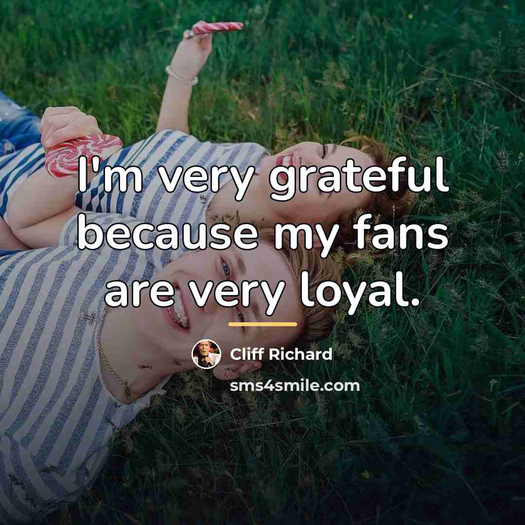 “I'm very grateful because my fans are very loyal.…” quote by Cliff Richard