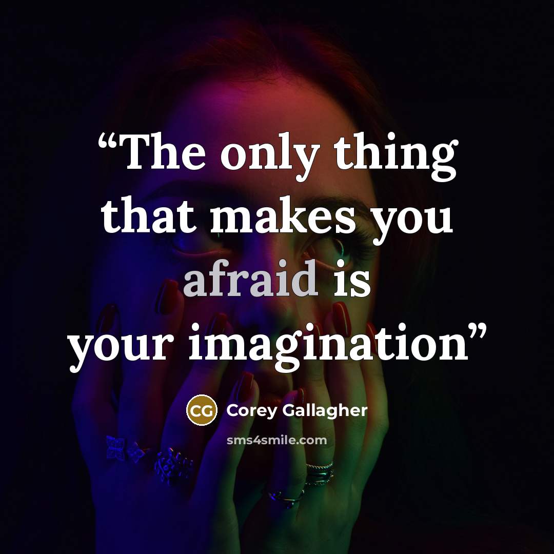 “The only thing that makes you afraid is your imagination” quote by Corey Gallagher