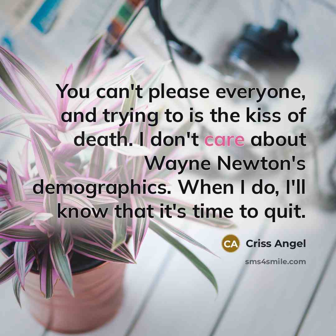 “You can't please everyone, and trying to is the kiss…” quote by Criss Angel