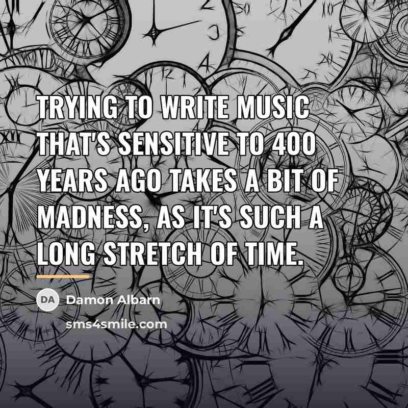 “Trying to write music that's sensitive to 400 years ago…” quote by Damon Albarn