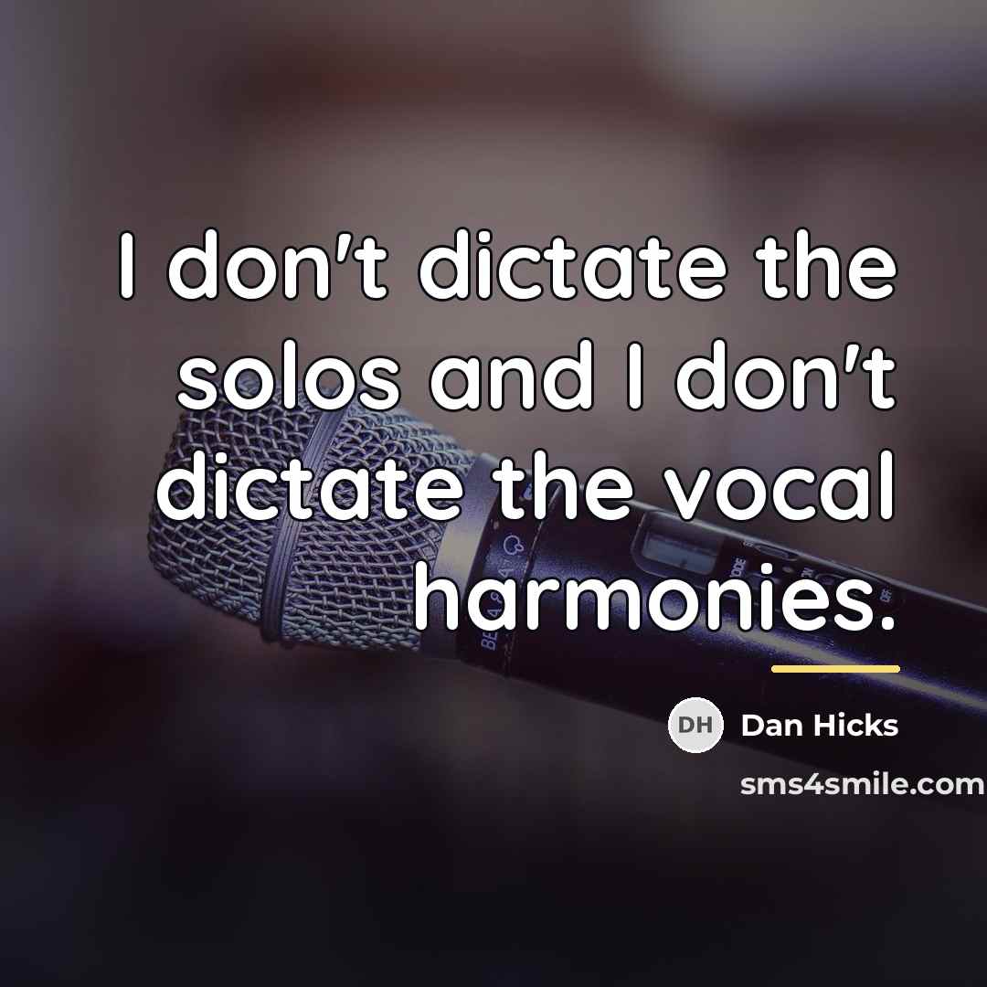 “I don't dictate the solos and I don't dictate the…” quote by Dan Hicks