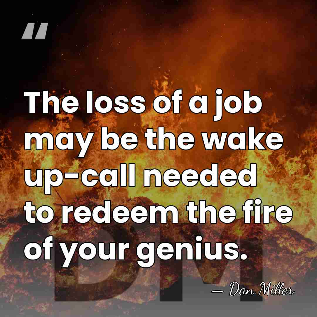 The loss of a job may be the wake up-call needed to&hellip; - Dan Miller