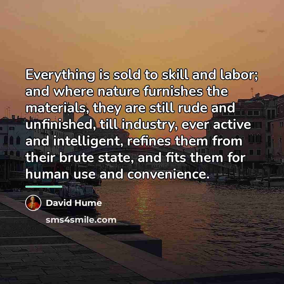“Everything is sold to skill and labor; and where nature…” quote by David Hume