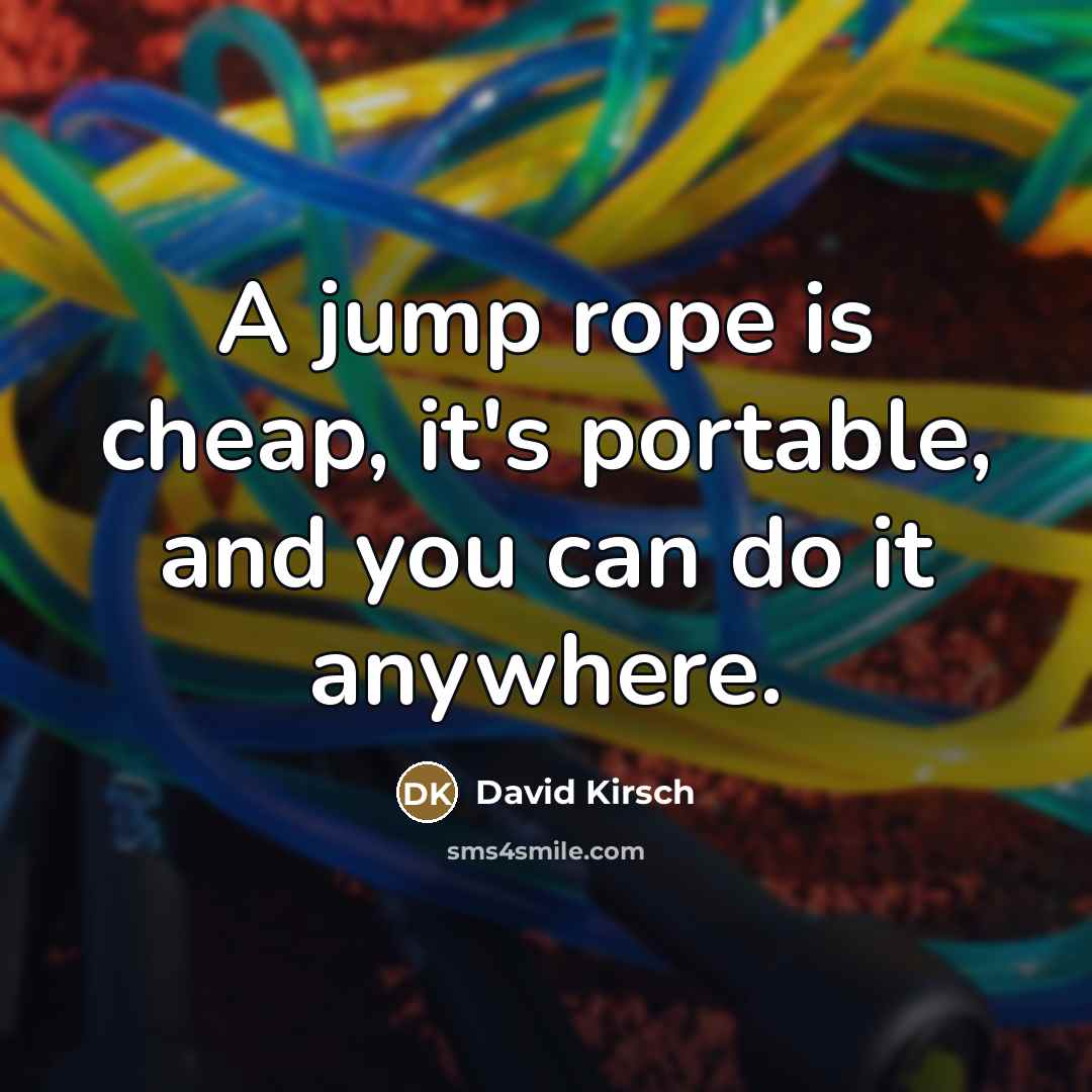 “A jump rope is cheap, it's portable, and you can…” quote by David Kirsch