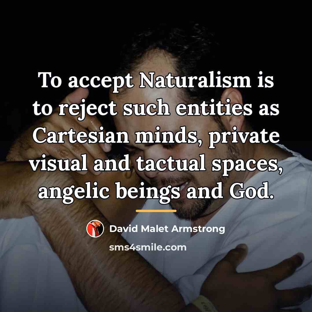 “To accept Naturalism is to reject such entities as Cartesian…” quote by David Malet Armstrong