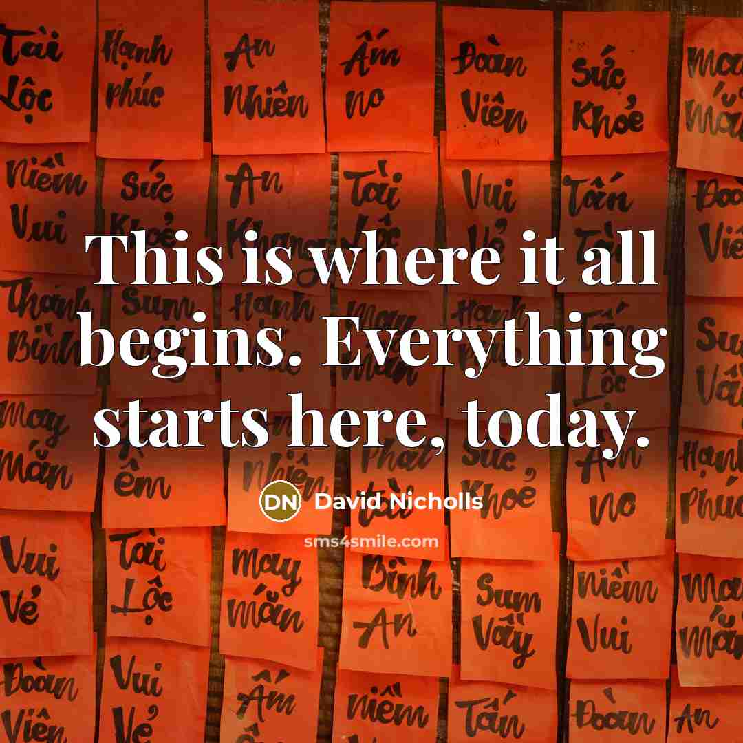“This is where it all begins. Everything starts here, today.” quote by David Nicholls
