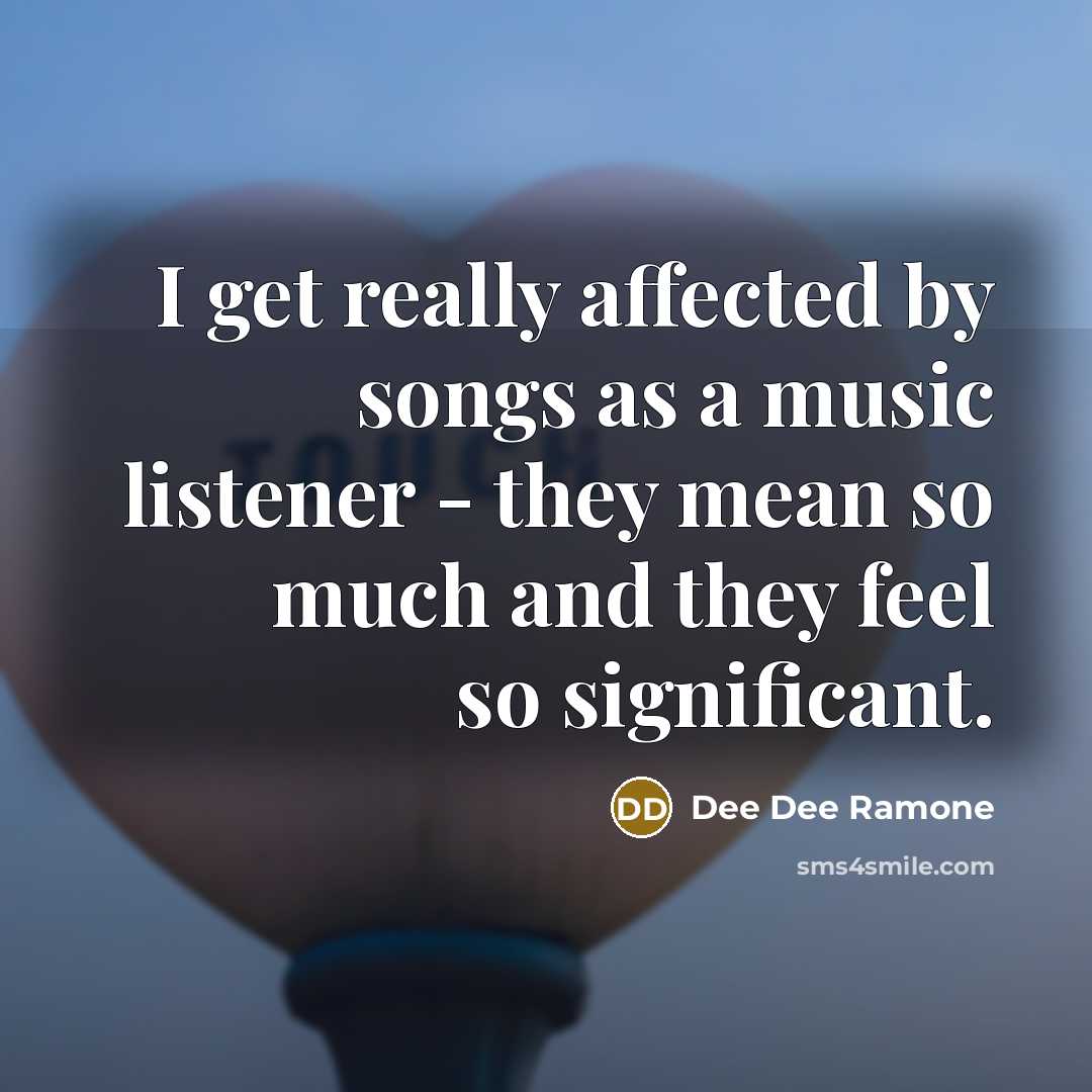 “I get really affected by songs as a music listener…” quote by Dee Dee Ramone