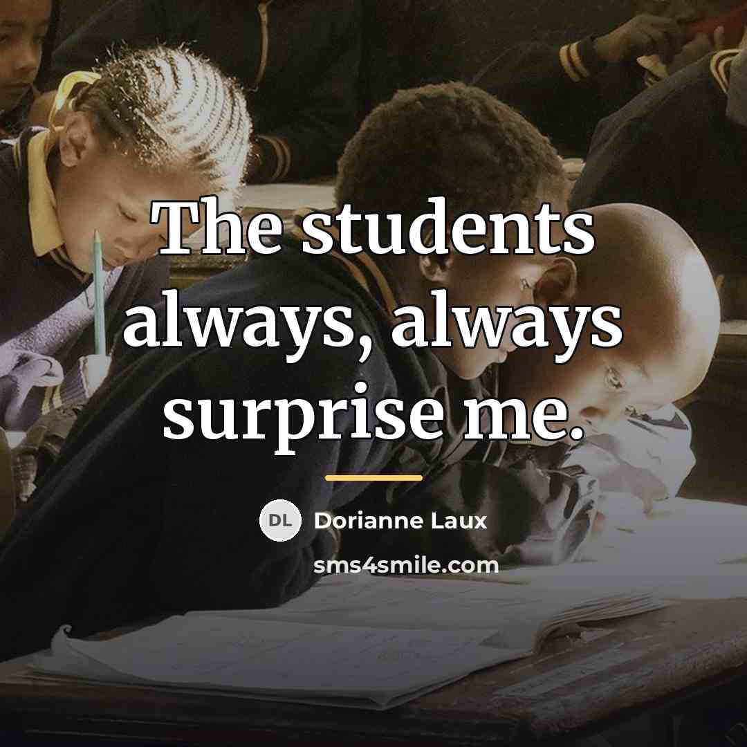 “The students always, always surprise me.…” quote by Dorianne Laux