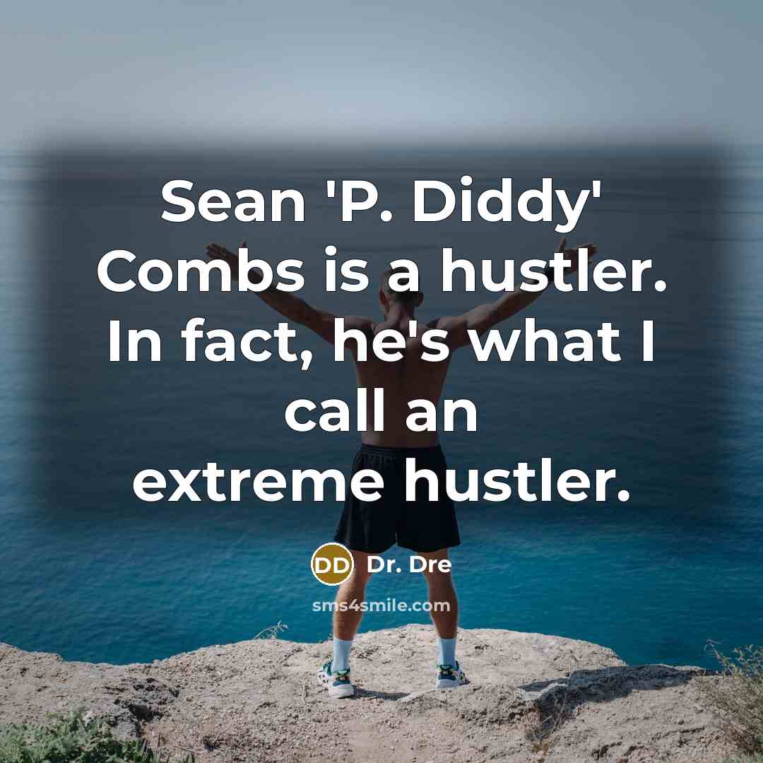 “Sean 'P. Diddy' Combs is a hustler. In fact, he's…” quote by Dr. Dre