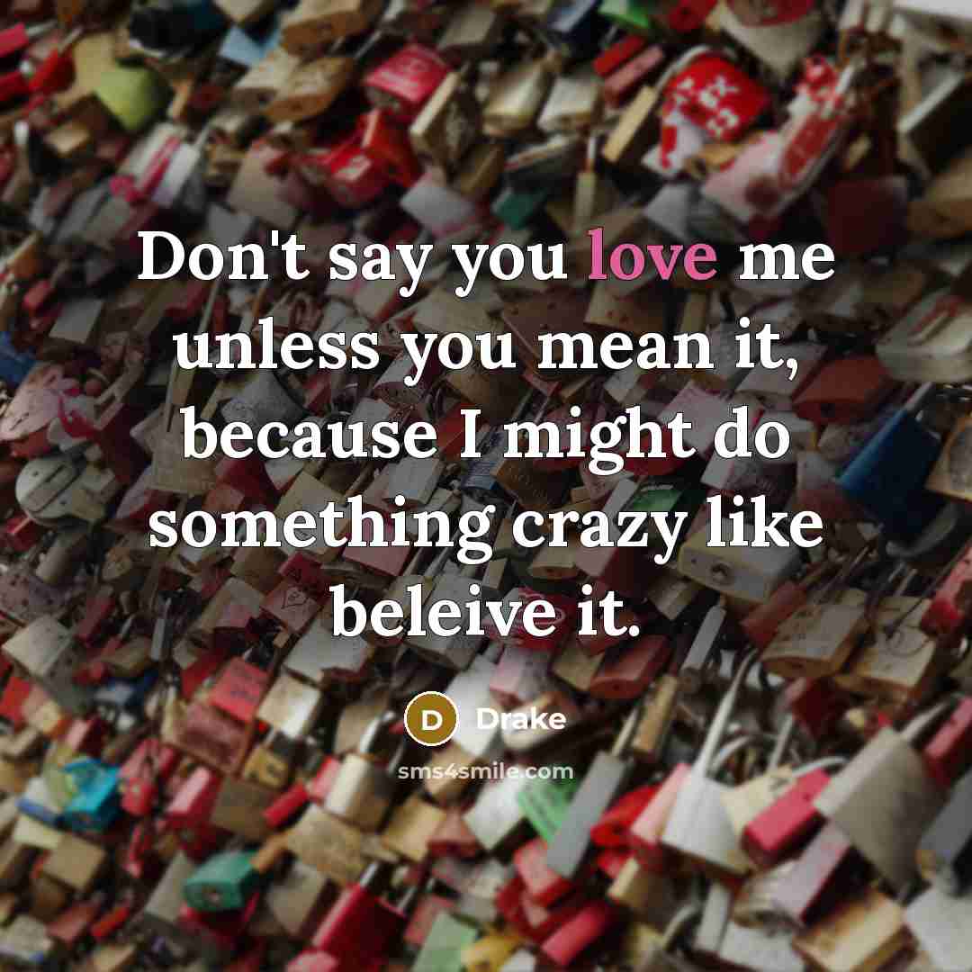 “Don't say you love me unless you mean it, because…” quote by Drake