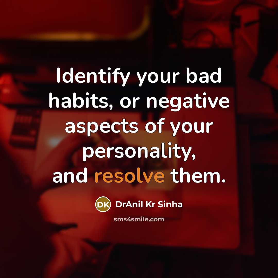 “Identify your bad habits, or negative aspects of your personality,…” quote by DrAnil Kr Sinha