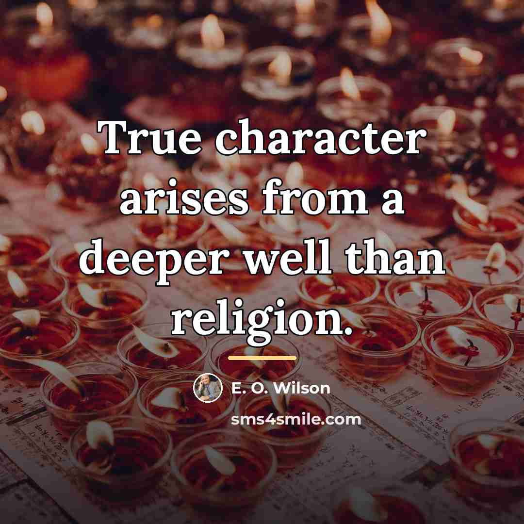 “True character arises from a deeper well than religion.…” quote by E. O. Wilson