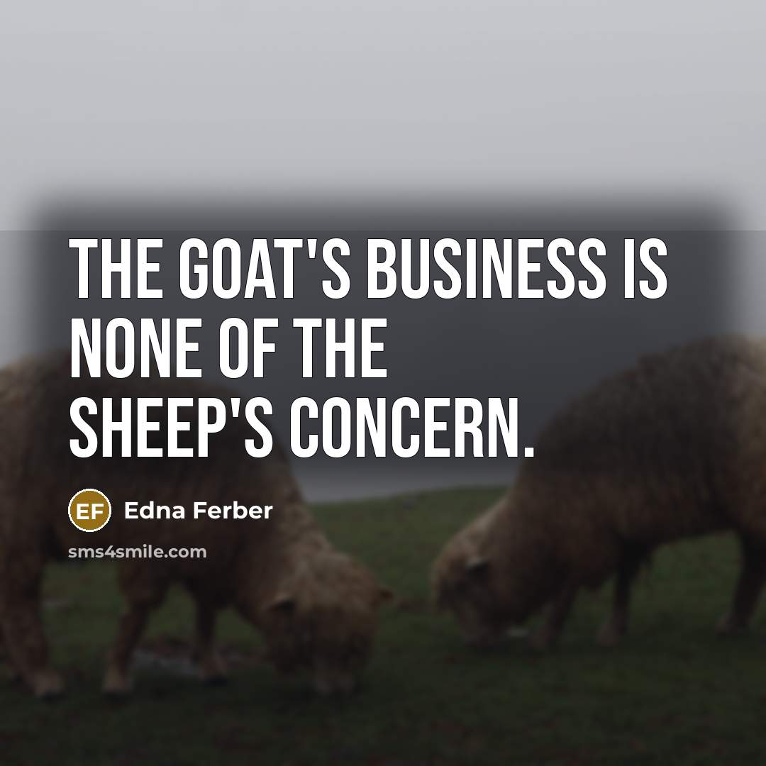 “The goat's business is none of the sheep's concern.…” quote by Edna Ferber
